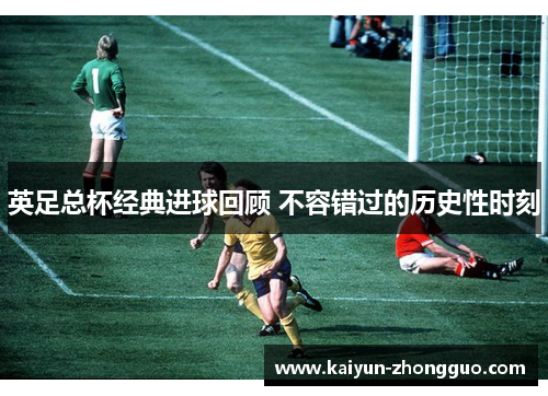 英足总杯经典进球回顾 不容错过的历史性时刻