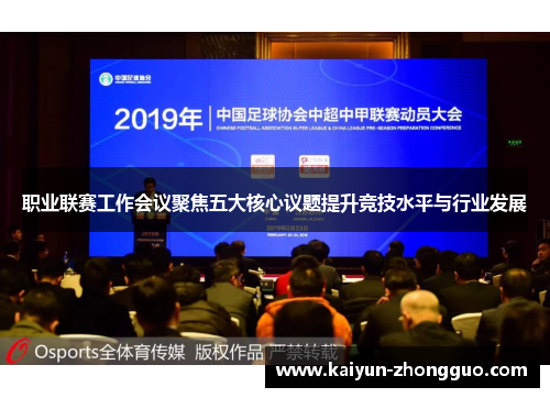 职业联赛工作会议聚焦五大核心议题提升竞技水平与行业发展