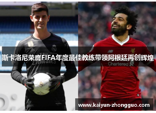 斯卡洛尼荣膺FIFA年度最佳教练带领阿根廷再创辉煌