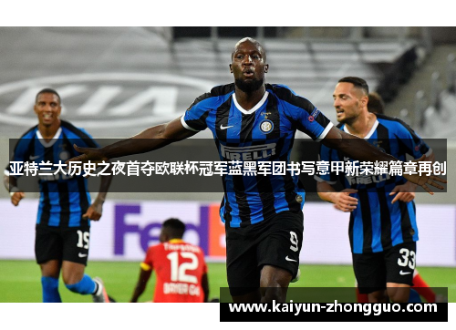 亚特兰大历史之夜首夺欧联杯冠军蓝黑军团书写意甲新荣耀篇章再创