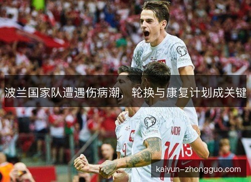 波兰国家队遭遇伤病潮，轮换与康复计划成关键